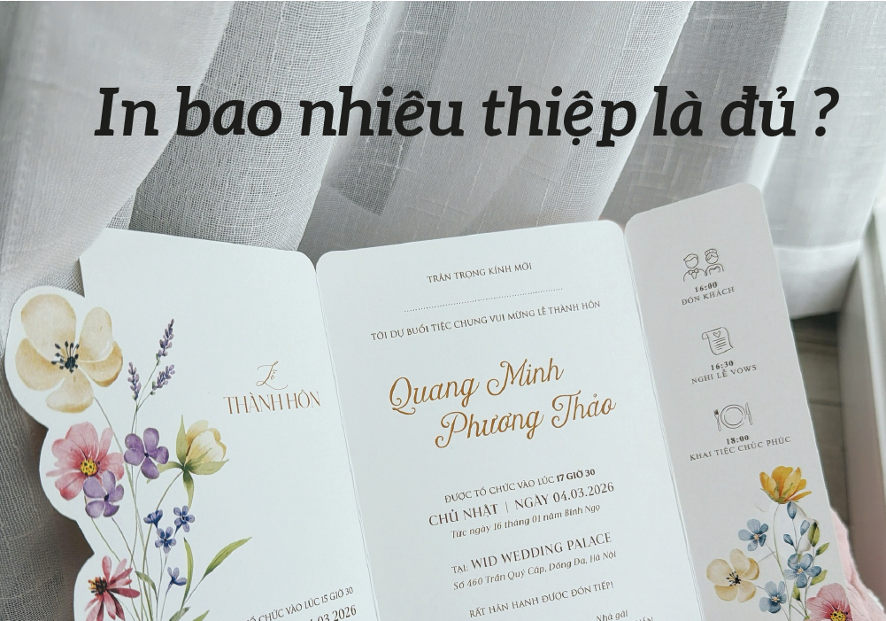 IN BAO NHIÊU THIỆP CƯỚI LÀ ĐỦ ? Kinh nghiệm thực tế từ Thiệp cưới WID