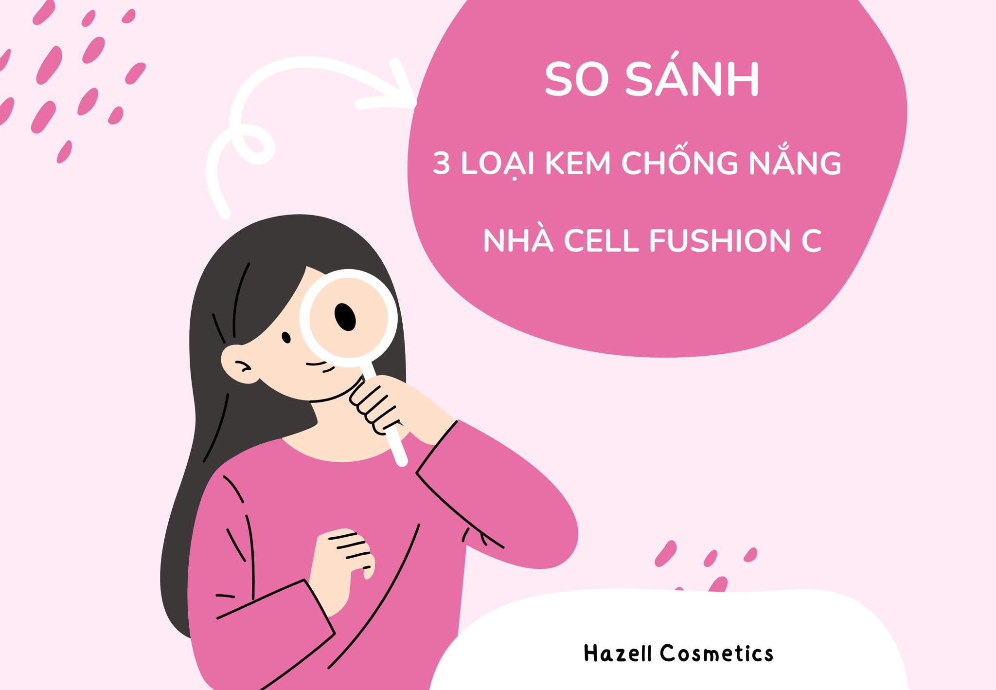 SO SÁNH 3 LOẠI KEM CHỐNG NẮNG NHÀ CELL FUSION C