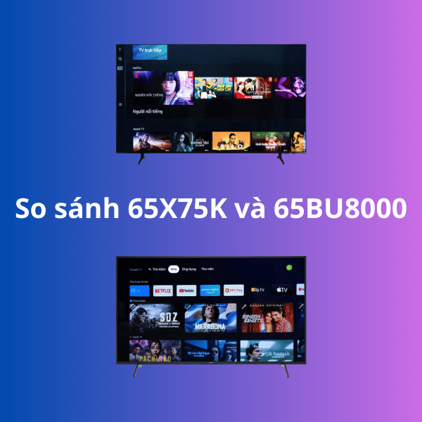So Sánh Tivi 65 Inch Samsung UA65BU8000 Và Sony KD-65X75K