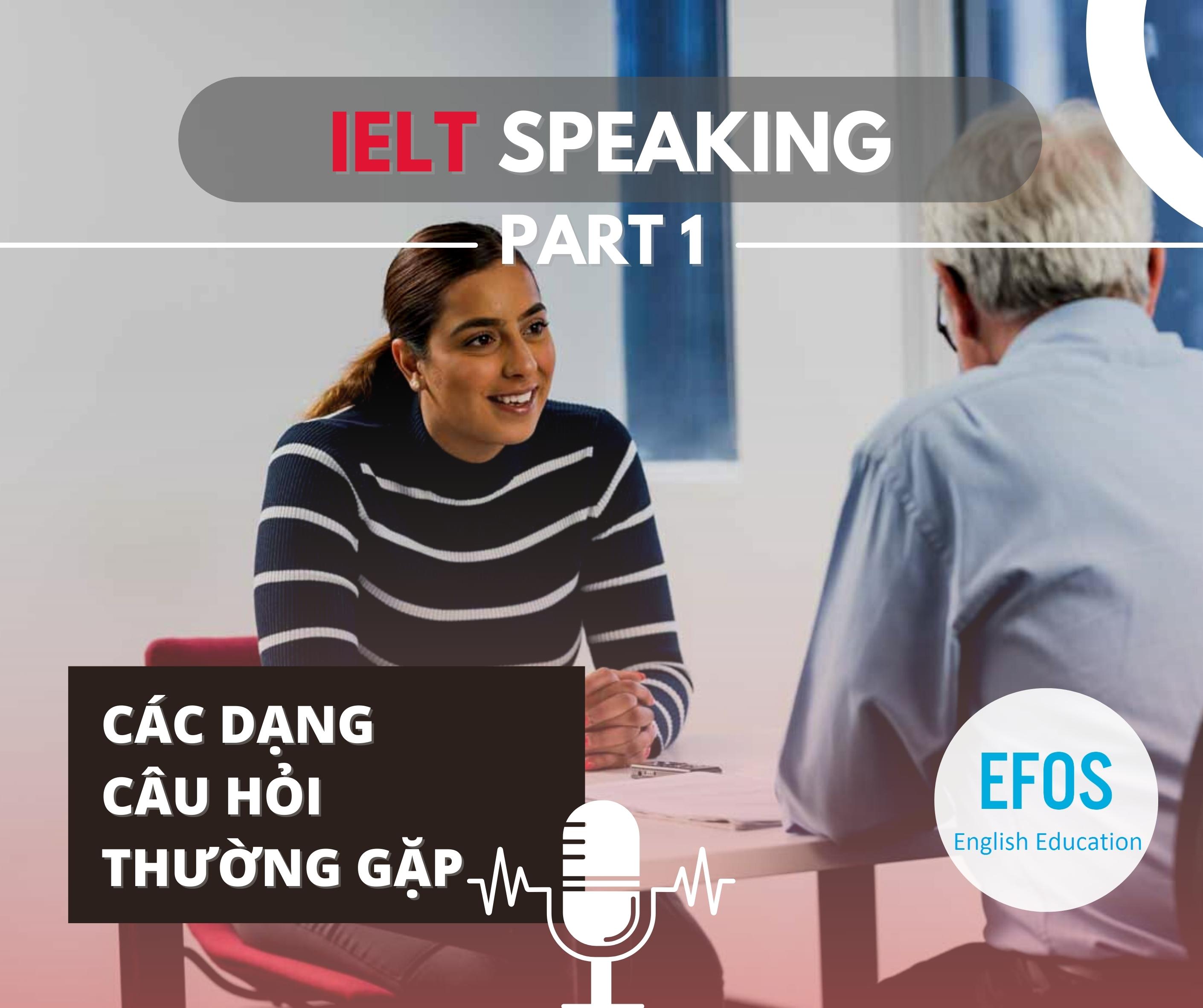 Các dạng câu hỏi thường gặp trong IELTS SPEAKING Part 1 Các dạng câu hỏi thường gặp trong IELTS SPEAKING Part 1