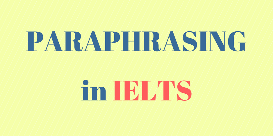 Paraphrasing in IELTS - Hãy diễn đạt theo cách của bạn Paraphrasing in IELTS - Hãy diễn đạt theo cách của bạn