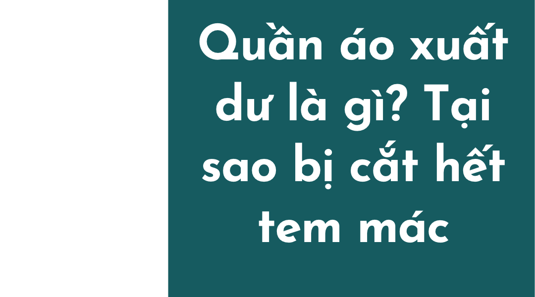 Quần áo xuất dư là gì ? tại sao chúng lại bị cắt hết tem mác ?