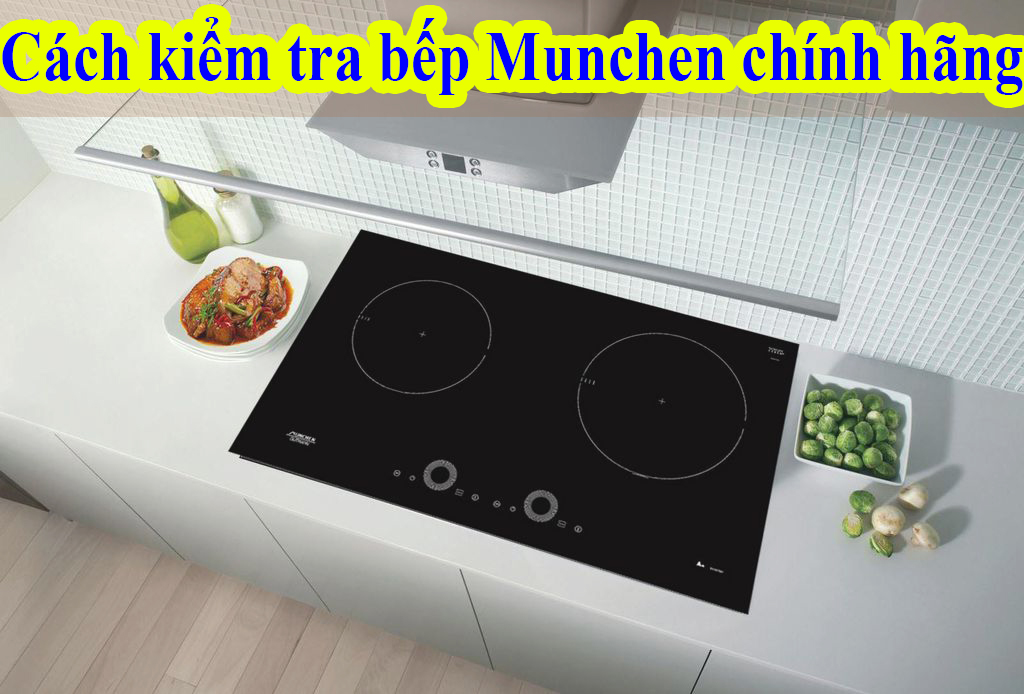 Cách kiểm tra bếp Munchen chính hãng