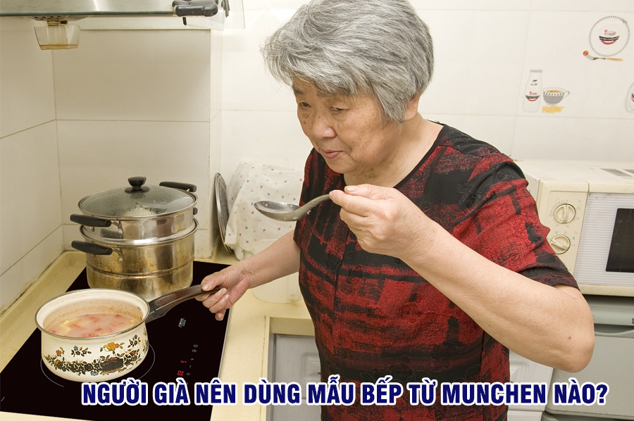 Người già mua bếp từ Munchen, chọn mẫu nào cho phù hợp?