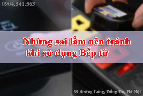 Những sai lầm nên tránh khi sử dụng Bếp từ