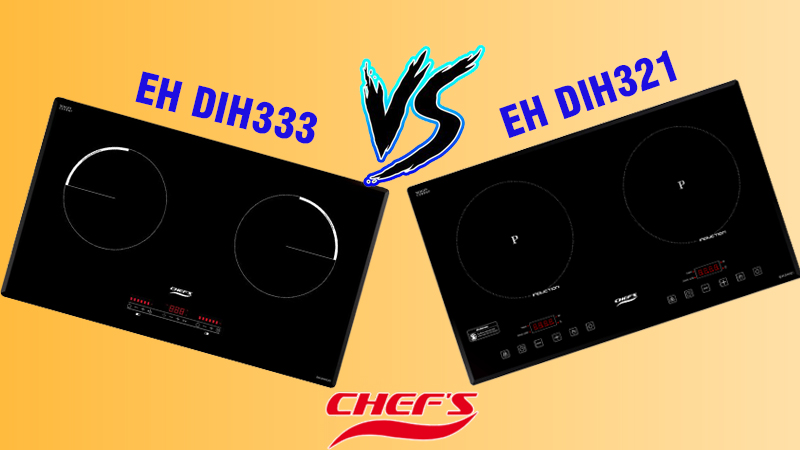 SO SÁNH BẾP TỪ CHEFS EH DIH321 VS DIH333