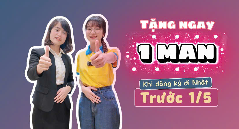 TẶNG NGAY 1 MAN KHI ĐĂNG KÝ ĐI NHẬT TRƯỚC 1/5/2026