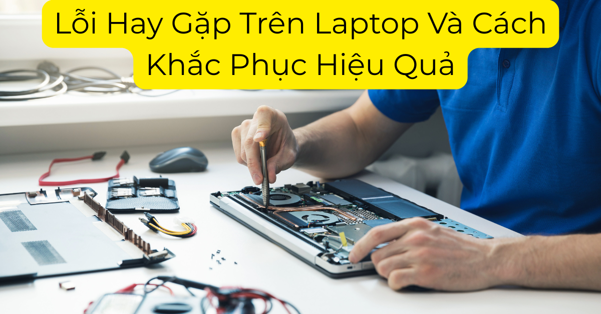 Lỗi Hay Gặp Trên Laptop Và Cách Khắc Phục Hiệu Quả