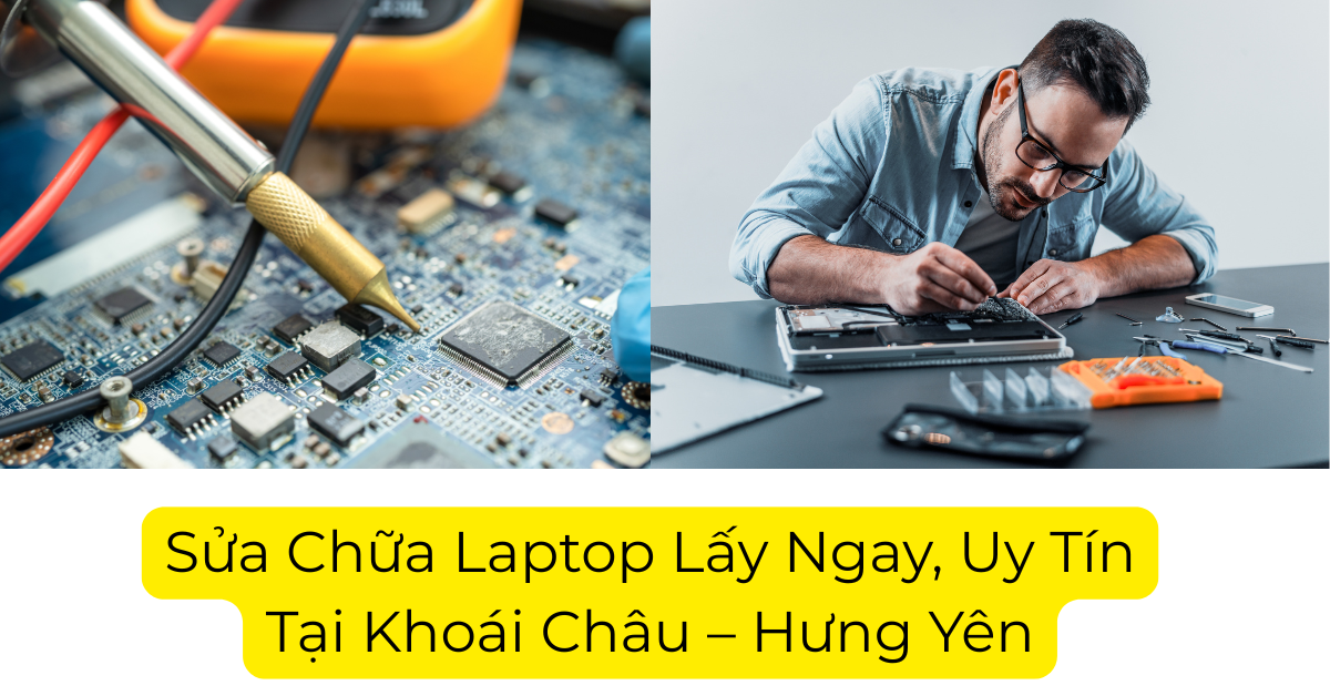 Sửa Chữa Laptop Lấy Ngay, Uy Tín Tại Khoái Châu – Hưng Yên