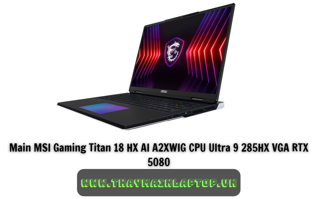 Main MSI Gaming Titan 18 HX AI A2XWIG CPU Ultra 9 285HX VGA RTX 5080