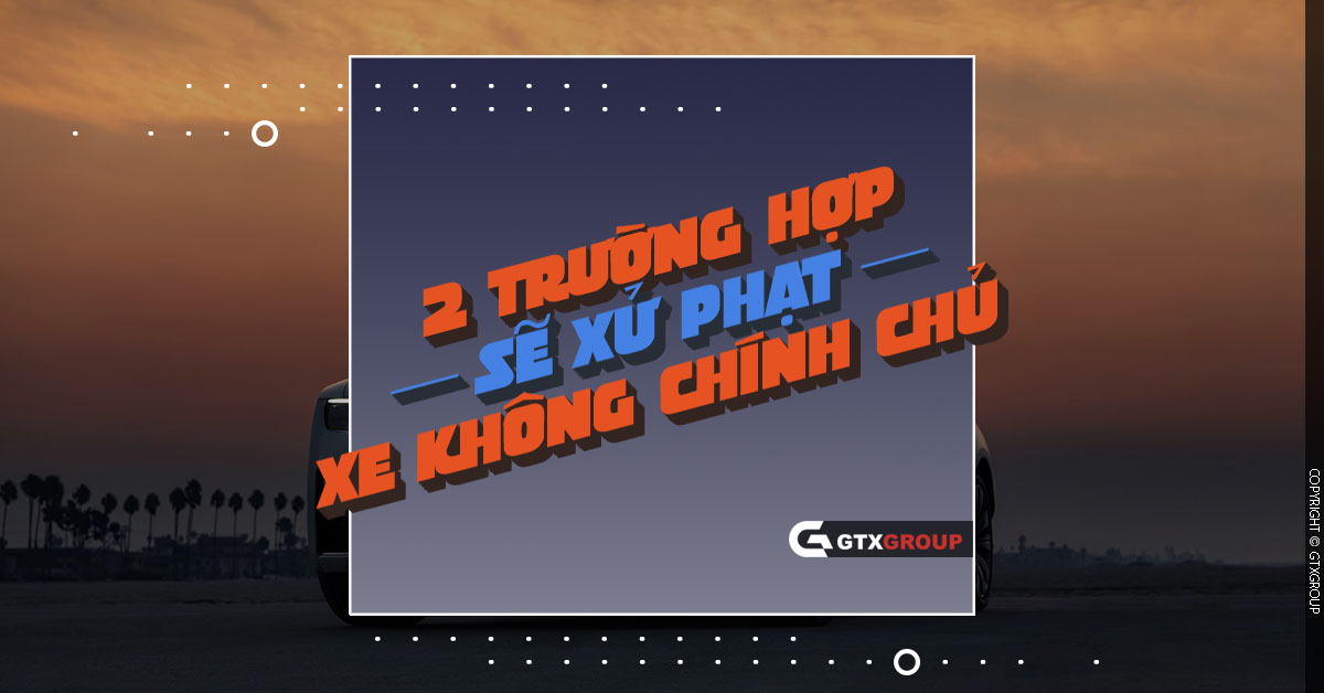 Xe không chính chủ phạt bao nhiêu quy định năm 2025