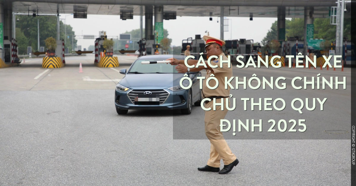 Cách sang tên xe ô tô không chính chủ theo quy định 2025