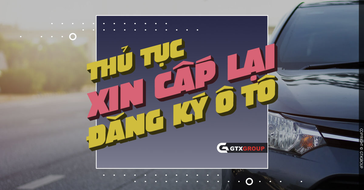 Thủ tục xin cấp lại đăng ký xe ô tô bị mất theo quy định mới