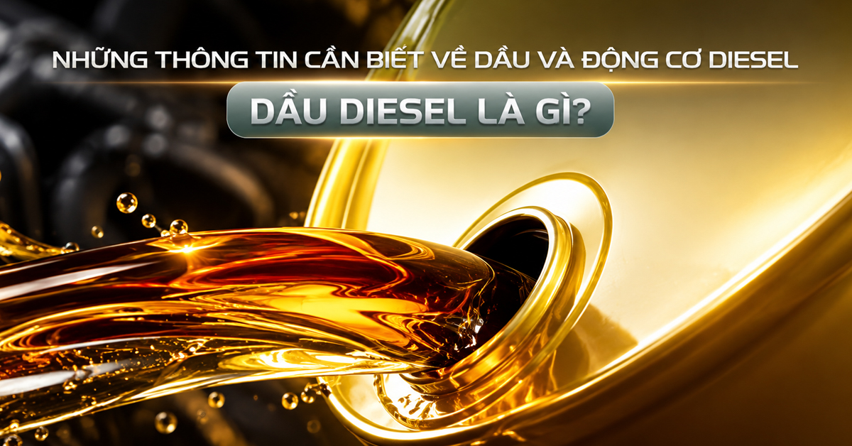 Dầu Diesel là gì? Công dụng, phân loại và những điều cần biết