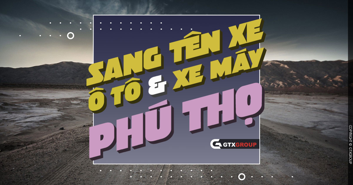 Dịch vụ Sang Tên Ô Tô | Xe Máy giá rẻ nhất Phú Thọ