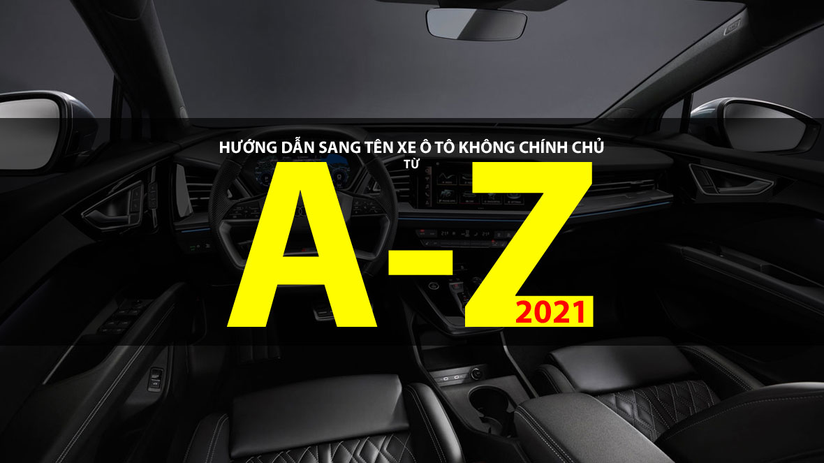 Hướng dẫn sang tên xe ô tô không chính chủ từ A đến Z mới nhất 2021