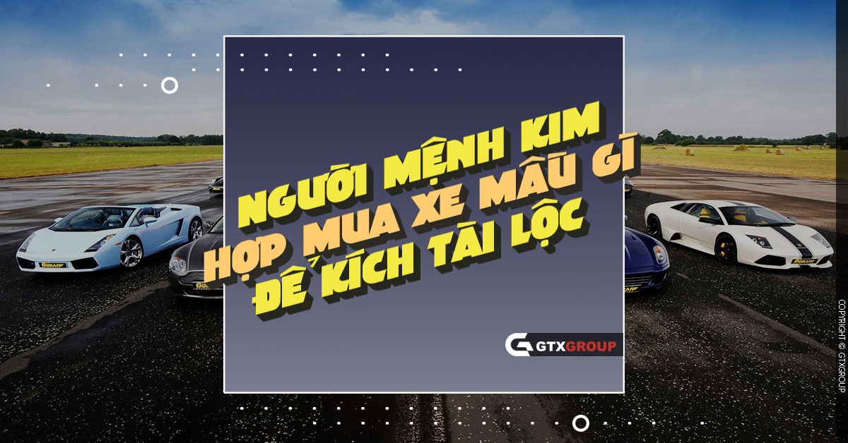 Người mệnh Kim hợp mua xe mầu gì để kích tài lộc