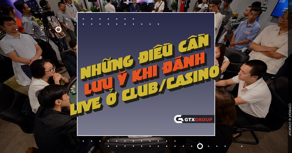 Những điều cần lưu ý khi đánh live ở Club/Casino