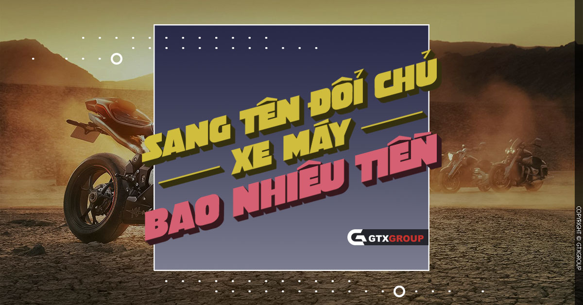 Sang tên đổi chủ xe máy không chính chủ hết bao nhiêu tiền