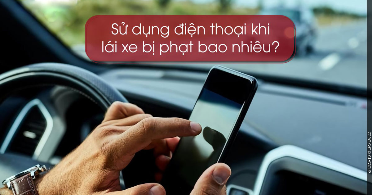Sử dụng điện thoại khi lái xe bị phạt bao nhiêu?