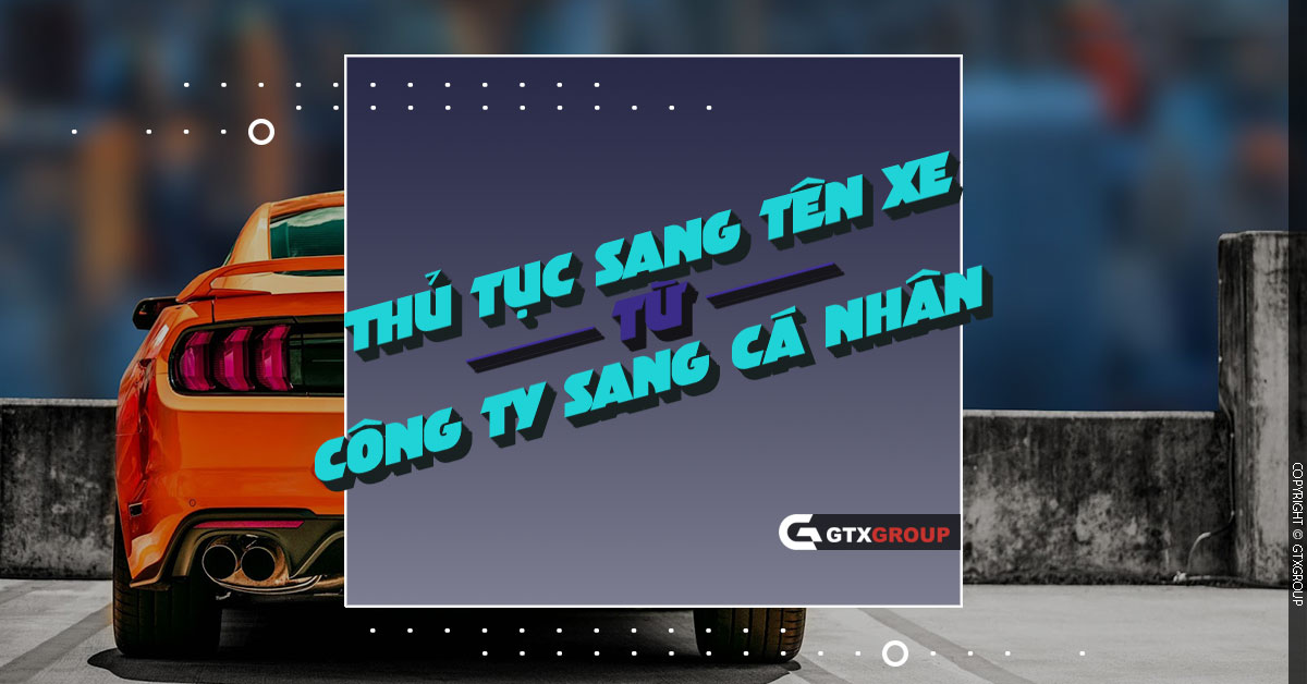 Thủ tục sang tên xe từ công ty sang cá nhân