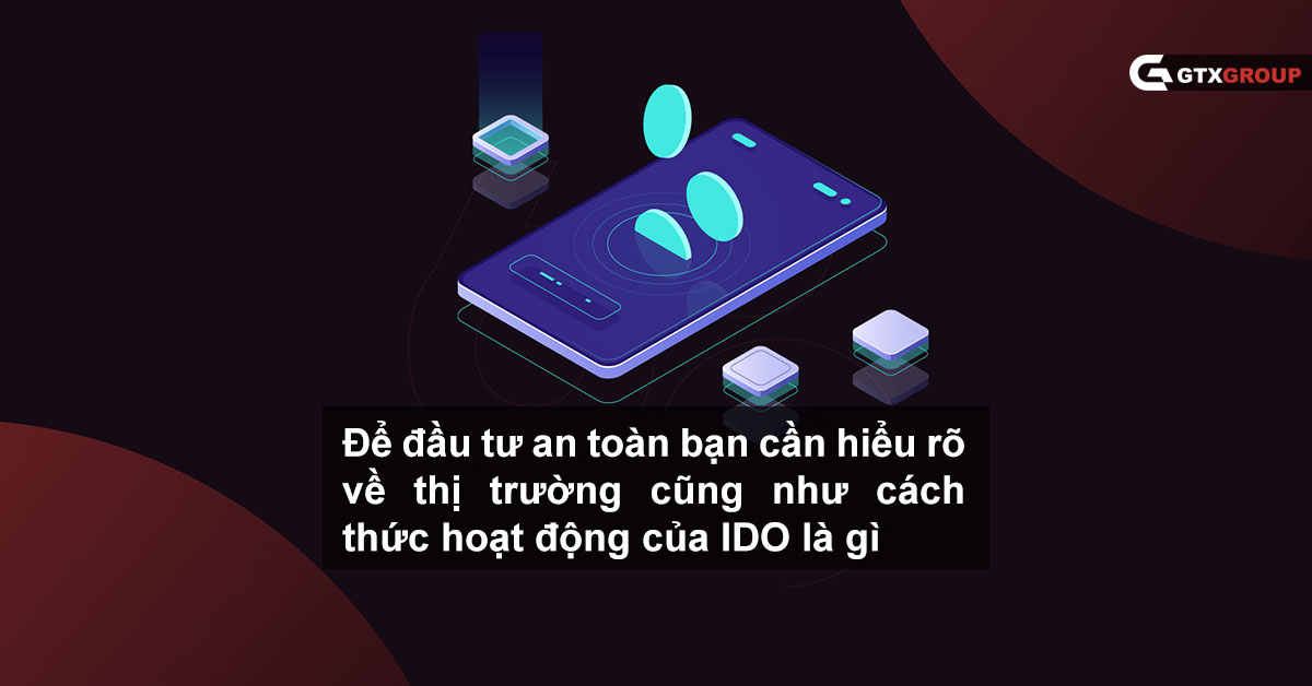 Để đầu tư an toàn bạn cần hiểu rõ về thị trường cũng như cách thức hoạt động của IDO là gì