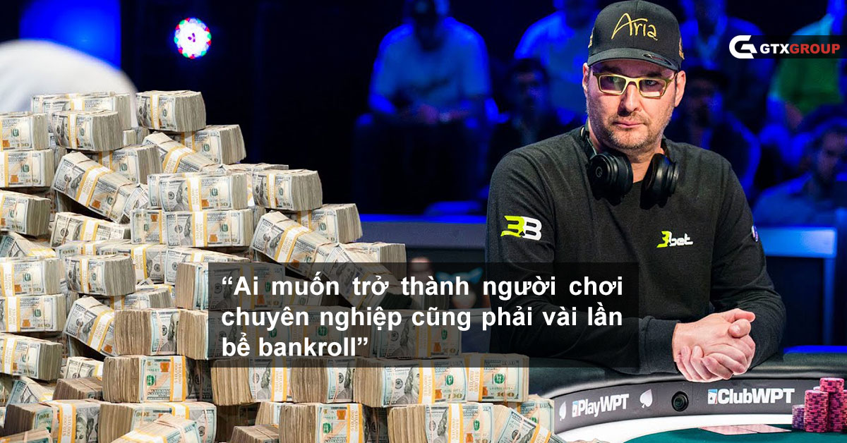 “Ai muốn trở thành người chơi chuyên nghiệp cũng phải vài lần bể bankroll”