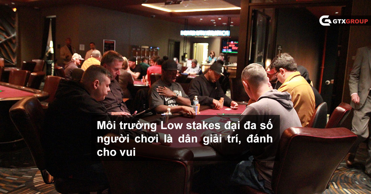 Môi trường Low stakes đại đa số người chơi là dân giải trí, đánh cho vui