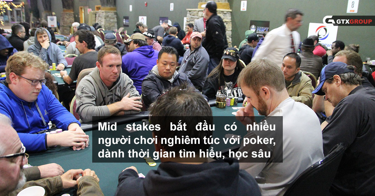 Mid stakes bắt đầu có nhiều  người chơi nghiêm túc với poker, dành thời gian tìm hiểu, học sâu