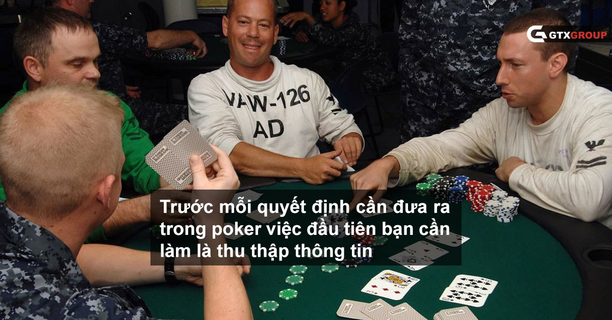 Trước mỗi quyết định cần đưa ra trong poker việc đầu tiên bạn cần làm là thu thập thông tin