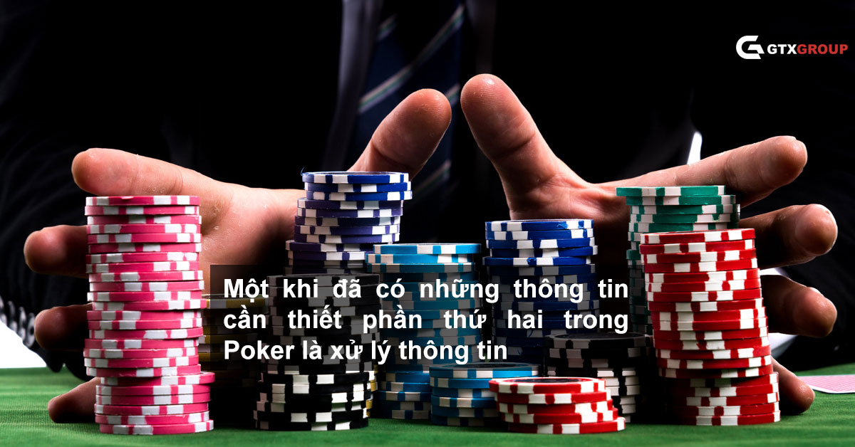 Một khi đã có những thông tin cần thiết phần thứ hai trong Poker là xử lý thông tin