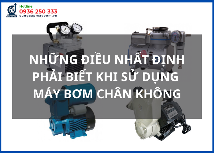 Những điều nhất định phải biết khi sử dụng máy bơm chân không