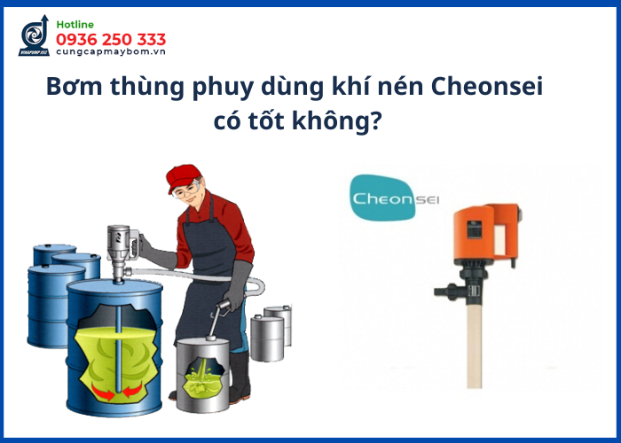 Bơm thùng phuy dùng khí nén Cheonsei có tốt không?