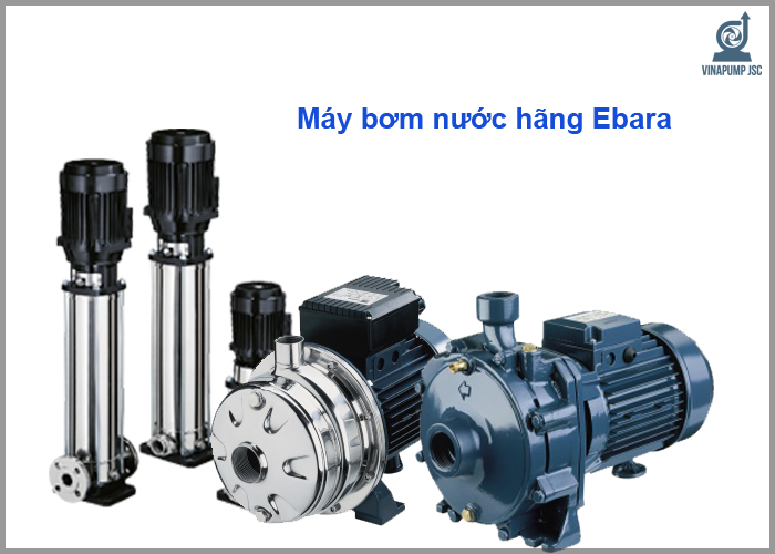Vì sao bơm nước hãng Ebara được ưa chuộng? Bảng giá mới nhất 2020