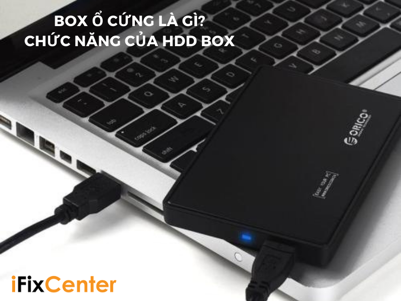 Box ổ cứng là gì? HDD box có chức năng gì? | iFix Center Đà Nẵng