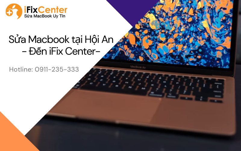 Sửa chữa Macbook tại Hội An, Quảng Nam - hãy đến iFix Center