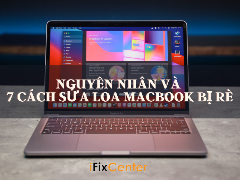 Tìm hiểu nguyên nhân và 7 cách sửa loa Macbook bị rè