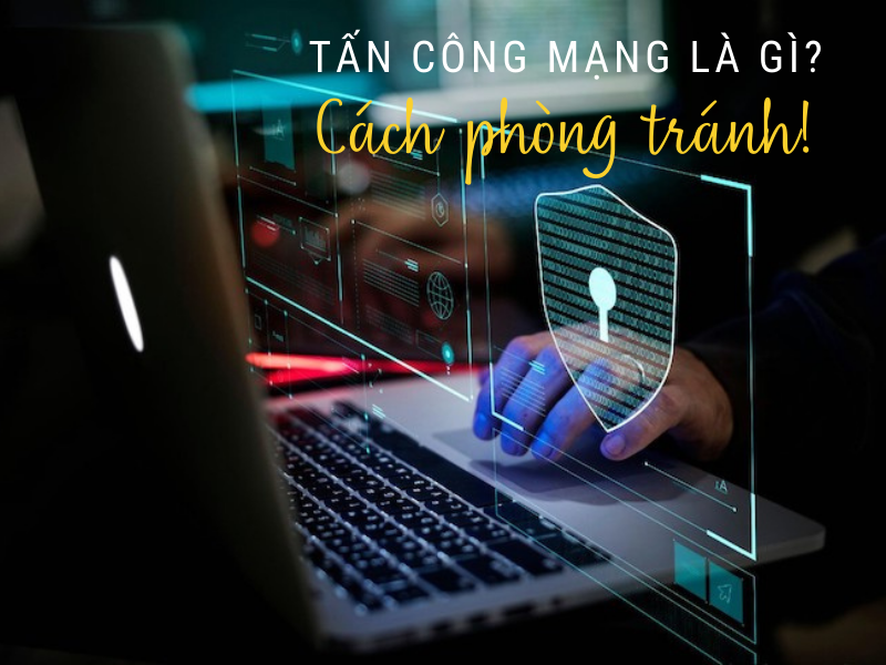 Tấn công mạng là gì? Cách phòng tránh các cuộc tấn công mạng ở Việt Nam