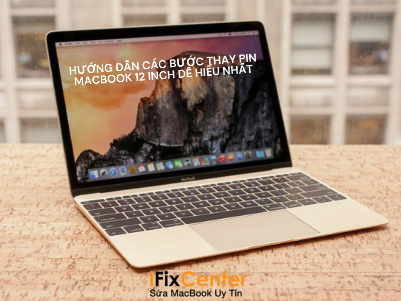 Hướng dẫn các bước thay pin Macbook 12 inch dễ hiểu nhất