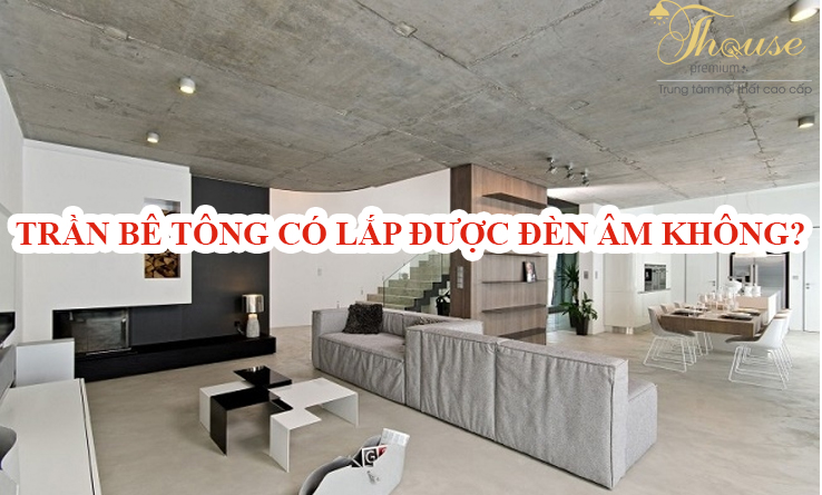 Trần bê tông có lắp được đèn led âm trần không?
