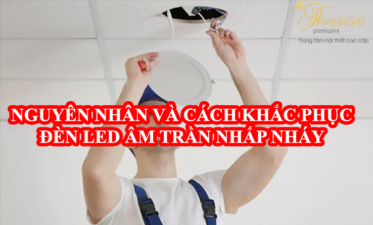 Nguyên nhân và cách khắc phục đèn led âm trần nhấp nháy