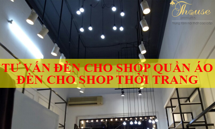 TƯ VẤN ĐÈN CHO SHOP QUẦN ÁO – ĐÈN CHO SHOP THỜI TRANG