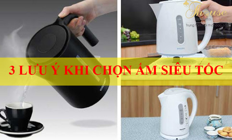 3 LƯU Ý KHI CHỌN ẤM SIÊU TỐC