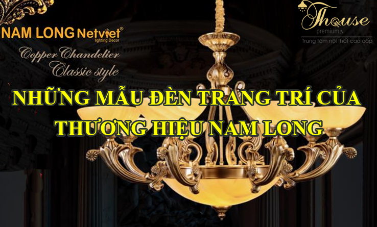 NHỮNG MẪU ĐÈN TRANG TRÍ CỦA THƯƠNG HIỆU NAM LONG