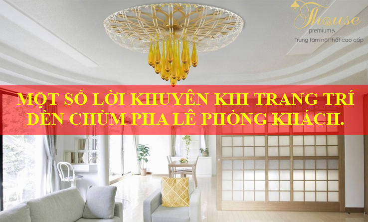 MỘT SỐ LỜI KHUYÊN KHI TRANG TRÍ ĐÈN CHÙM PHA LÊ PHÒNG KHÁCH.