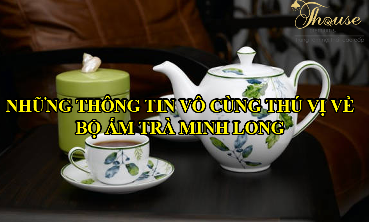 NHỮNG THÔNG TIN VÔ CÙNG THÚ VỊ VỀ BỘ ẤM TRÀ MINH LONG