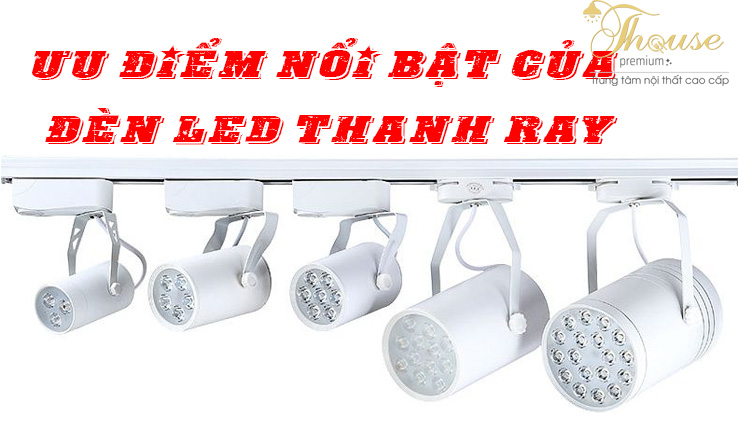 ƯU ĐIỂM NỔI BẬT CỦA ĐÈN LED THANH RAY