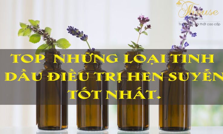 TOP  NHỮNG LOẠI TINH DẦU ĐIỀU TRỊ HEN SUYỄN TỐT NHẤT.