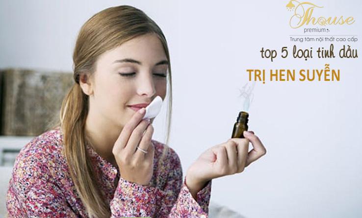 TOP 5 LOẠI TINH DẦU ĐIỀU TRỊ HEN SUYỄN TỐT NHẤT