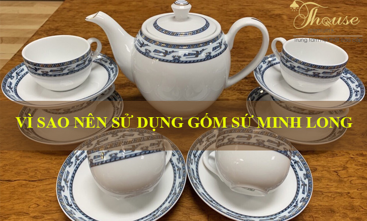 VÌ SAO NÊN SỬ DỤNG GỐM SỨ MINH LONG